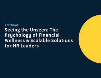 Seeing the Unseen: The Psychology of Financial Wellness & Scalable Solutions for HR Leaders